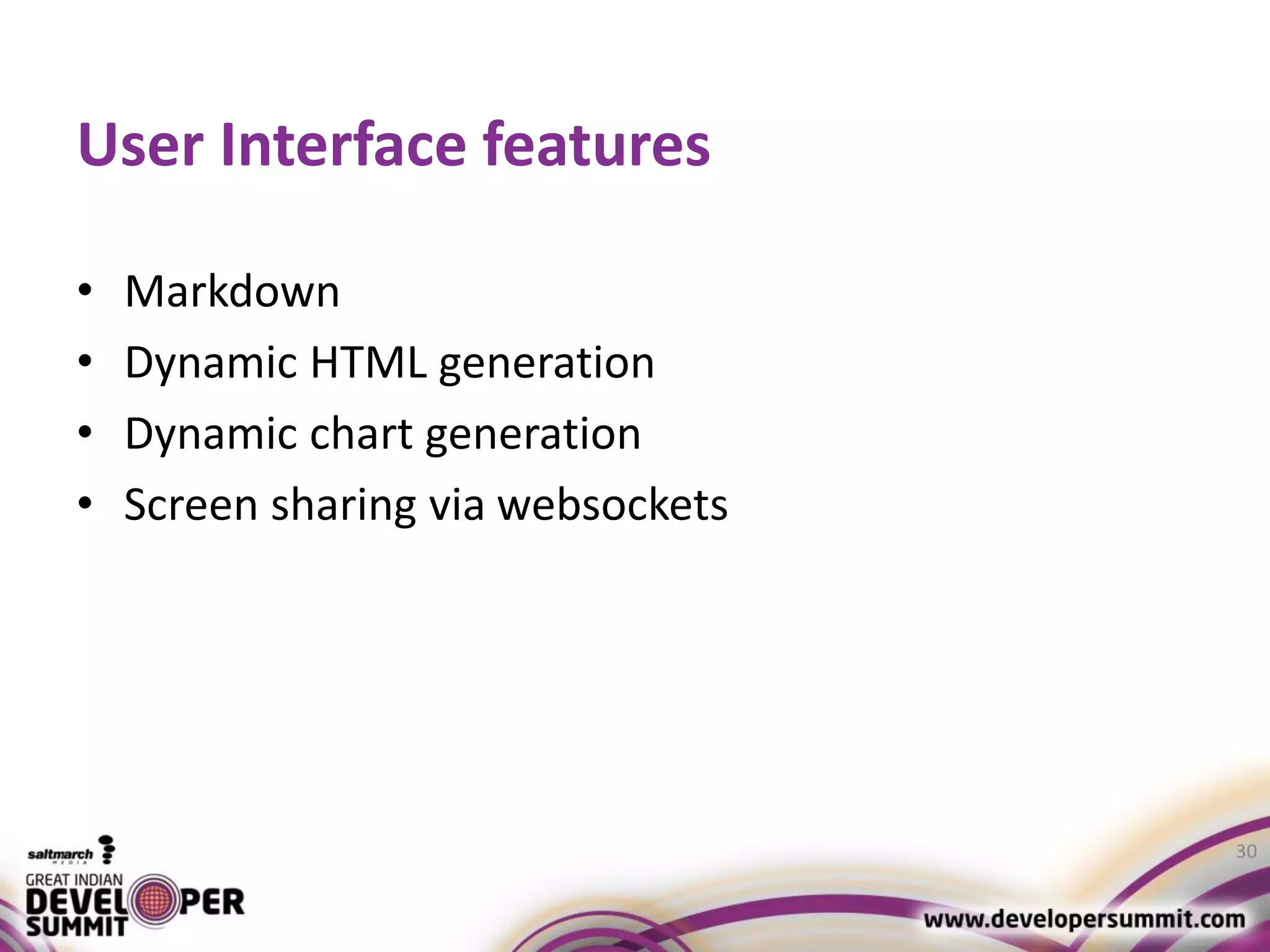 User Interface features • Markdown • Dynamic HTML generation • Dynamic chart generation • Screen sharing via websockets 30 