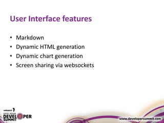 User Interface features
• Markdown
• Dynamic HTML generation
• Dynamic chart generation
• Screen sharing via websockets
30
 