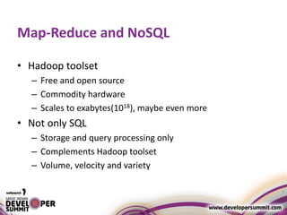 Map-Reduce and NoSQL
• Hadoop toolset
– Free and open source
– Commodity hardware
– Scales to exabytes(1018), maybe even more
• Not only SQL
– Storage and query processing only
– Complements Hadoop toolset
– Volume, velocity and variety
7
 