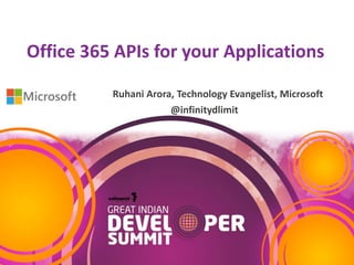 Office 365 APIs for your Applications
Ruhani Arora, Technology Evangelist, Microsoft
@infinitydlimit
 