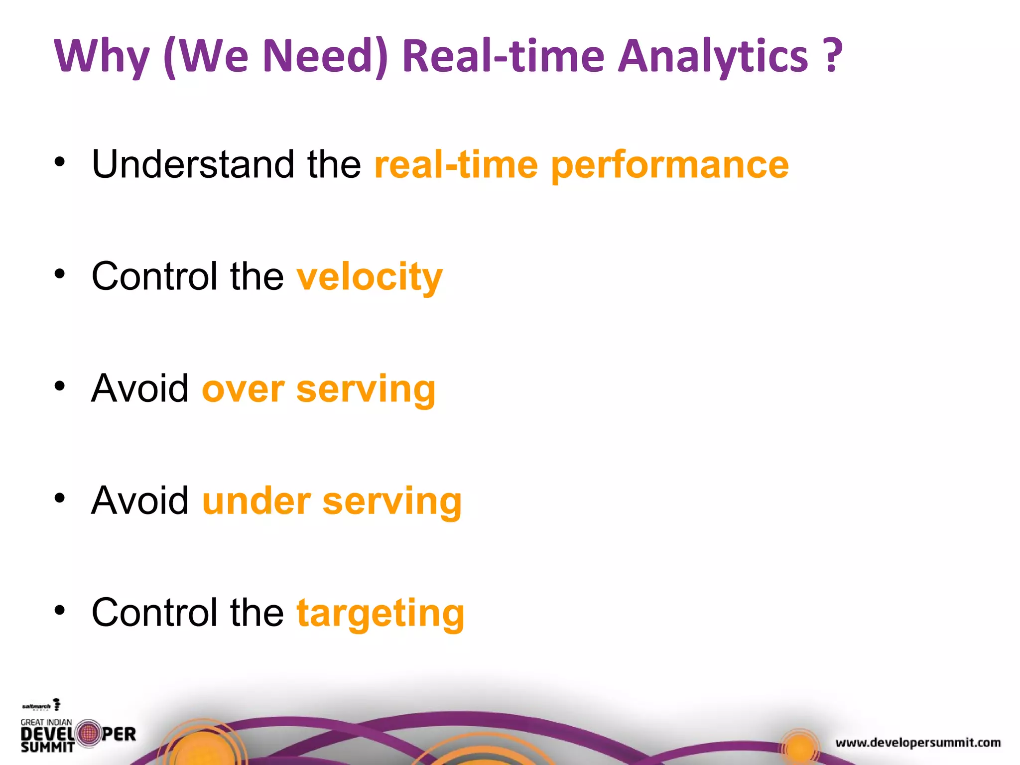 Why (We Need) Real-time Analytics ?
• Understand the real-time performance
• Control the velocity
• Avoid over serving
• Avoid under serving
• Control the targeting
 