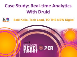 Case Study: Real-time Analytics
With Druid
Salil Kalia, Tech Lead, TO THE NEW Digital
 