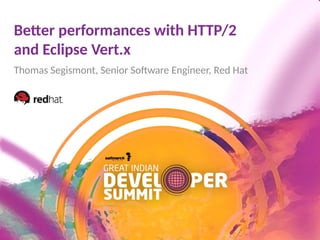 Better performances with HTTP/2
and Eclipse Vert.x
Thomas Segismont, Senior Software Engineer, Red Hat
 