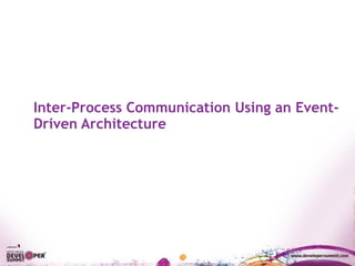 Inter-Process Communication Using an Event-
Driven Architecture
 