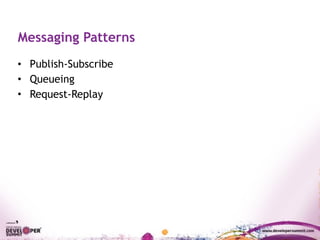 Messaging Patterns
• Publish-Subscribe
• Queueing
• Request-Replay
 
