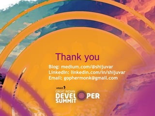 Thank you
Blog: medium.com/@shijuvar
LinkedIn: linkedin.com/in/shijuvar
Email: gophermonk@gmail.com
 