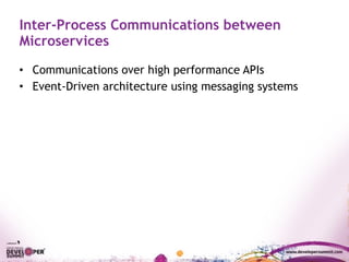 Inter-Process Communications between
Microservices
• Communications over high performance APIs
• Event-Driven architecture using messaging systems
 