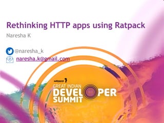 Rethinking HTTP apps using Ratpack
Naresha K
@naresha_k
naresha.k@gmail.com
 