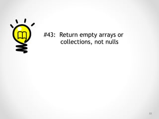 !55
#43: Return empty arrays or
collections, not nulls
 