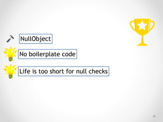 !59
NullObject
No boilerplate code
Life is too short for null checks
 