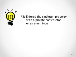 !61
#3: Enforce the singleton property
with a private constructor
or an enum type
 