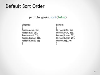 Sort by age, name
!48
int compareTo(Person other) {
if (this.is(other)) {
return 0
}
java.lang.Integer value = 0
value = t...