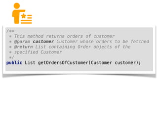 /**
* This method returns orders of customer
* @param customer Customer whose orders to be fetched
* @return List containing Order objects of the
* specified Customer
*/
public List getOrdersOfCustomer(Customer customer);
 
