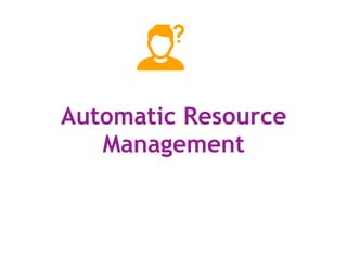 Automatic Resource
Management
 