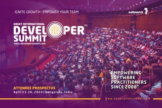 www.developersummit.com
W W W . D E V E L O P E R S U M M I T . C O M
EMPOWERING
SOFTWARE
PRACTITIONERS
SINCE 2008"
“
April 23-26, 2024 | Bengaluru, India
ATTENDEE PROSPECTUS
IGNITE GROWTH : EMPOWER YOUR TEAM
 