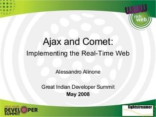 Ajax and Comet:
Implementing the Real-Time Web
Alessandro Alinone
Great Indian Developer Summit
May 2008

 