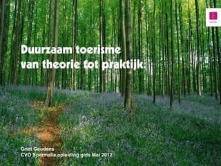 Duurzaam toerisme
van theorie tot praktijk
Griet Geudens
CVO Spermalie opleiding gids Mei 2012
 