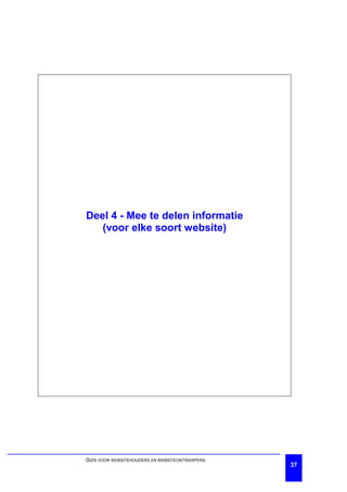 Deel 4 - Mee te delen informatie
   (voor elke soort website)




GIDS VOOR WEBSITEHOUDERS EN WEBSITEONTWERPERS
                                                37
 