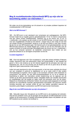 Mag ik muziekbestanden (bijvoorbeeld MP3) op mijn site ter
beschikking stellen van internetters ?


Wij zullen ons bij de behandeling van dit actueel en vrij complex probleem beperken tot
muziekbestanden in MP3-formaat.

Wat is het MP3-formaat ?


121. - De MP3-norm is een standaard voor compressie van audiogegevens. Het MP3-
formaat maakt het je mogelijk gewone geluidsbestanden 10 tot 13 maal te comprimeren
met een uiterst miniem kwaliteitsverlies. Daardoor kun je de inhoud van 10 tot 13
« traditionele » cd's opslaan op één enkele cd van het MP3-formaat. Je snapt meteen wat
voor een mogelijkheden dit biedt op het internet : vroeger had je uren nodig om een lied
van enkele minuten te downloaden, terwijl je nu de klus kunt klaren in een paar minuten
tijd als het om een MP3-bestand gaat. Het internet puilt uit met geluidsbestanden van het
MP3-formaat (waarvan de meeste illegaal zijn), omdat ze van de ene internetter naar de
andere circuleren of omdat sommige internetgebruikers de inhoud van hun « traditionele »
cd's op hun computer opnemen, de bestanden comprimeren door middel van een
passende software en ze vervolgens verspreiden via het net.

Is zoiets toegelaten ?


122. - Over het algemeen niet ! Een muziekstuk is, zoals elke andere artistieke of litteraire
creatie, beschermd door het auteursrecht indien het oorspronkelijk is, wat meestal het
geval is. Het is niet omdat je je op het internet begeeft dat die principes niet meer van
toepassing zijn, ook al is de omvang van de fraude op het net zo groot dat je de illusie
krijgt dat er geen auteursrechten meer bestaan.

Indien het werk beschermd is door het auteursrecht, is het met name verboden de inhoud
van een vinylplaat of audio-cd te digitaliseren en op je vaste schijf of elke andere
informatiedrager te kopiëren. Des te meer is het eveneens verboden zulke bestanden te
comprimeren met behulp van een MP3-compressiesoftware en ze via je website ter
beschikking te stellen van internetters zonder toestemming van de eigenaar van de
rechten op de aldus gecomprimeerde werken. Dergelijke daden zijn namelijk reproducties
en mededelingen aan het publiek en vallen onder het exclusieve recht van de auteur.
Belgische en buitenlandse rechtbanken hebben die principes reeds toegepast en sommige
personen tot verschillende maanden gevangenisstraf veroordeeld. Die personen werden
schuldig bevonden aan namaak omdat ze een site hadden gecreëerd waarvan de
bezoekers gratis illegale muziekstukken (op MP3-formaat) konden downloaden.

Mag ik dan nooit MP3-bestanden op mijn site plaatsen ?


123. - Natuurlijk mag je dat. Het gebruik van de MP3-norm is als dusdanig niet verboden.
Wat wel een probleem vormt, zijn de gevolgen die het gebruik van MP3-bestanden kunnen
hebben op het auteursrecht. Er bestaan bijvoorbeeld gevallen waarin het plaatsen van een
MP3-bestand op een website niet strafbaar is :




                GIDS VOOR WEBSITEHOUDERS EN WEBSITEONTWERPERS
                                                                                                79
 