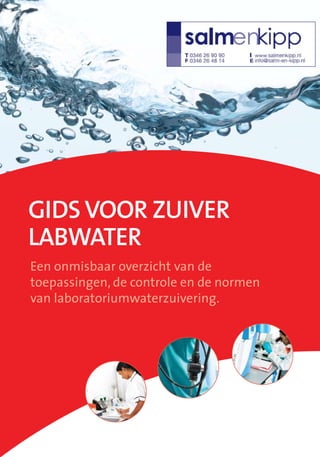 GIDS VOOR ZUIVER
LABWATER
Een onmisbaar overzicht van de
toepassingen, de controle en de normen
van laboratoriumwaterzuivering.
 
