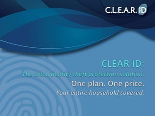 CLEAR ID:The total identity theft protection solution.One plan. One price. Your entire household covered. 