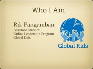 Who I Am Rik Panganiban Assistant Director Online Leadership Program Global Kids 