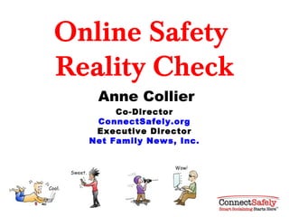 Online Safety
Reality Check
   Anne Collier
       Co-Director
   ConnectSafely.org
   Executive Director
  Net Family News, Inc.
 