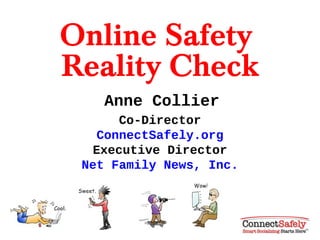 Online Safety
Reality Check
    Anne Collier
      Co-Director
   ConnectSafely.org
   Executive Director
 Net Family News, Inc.
 