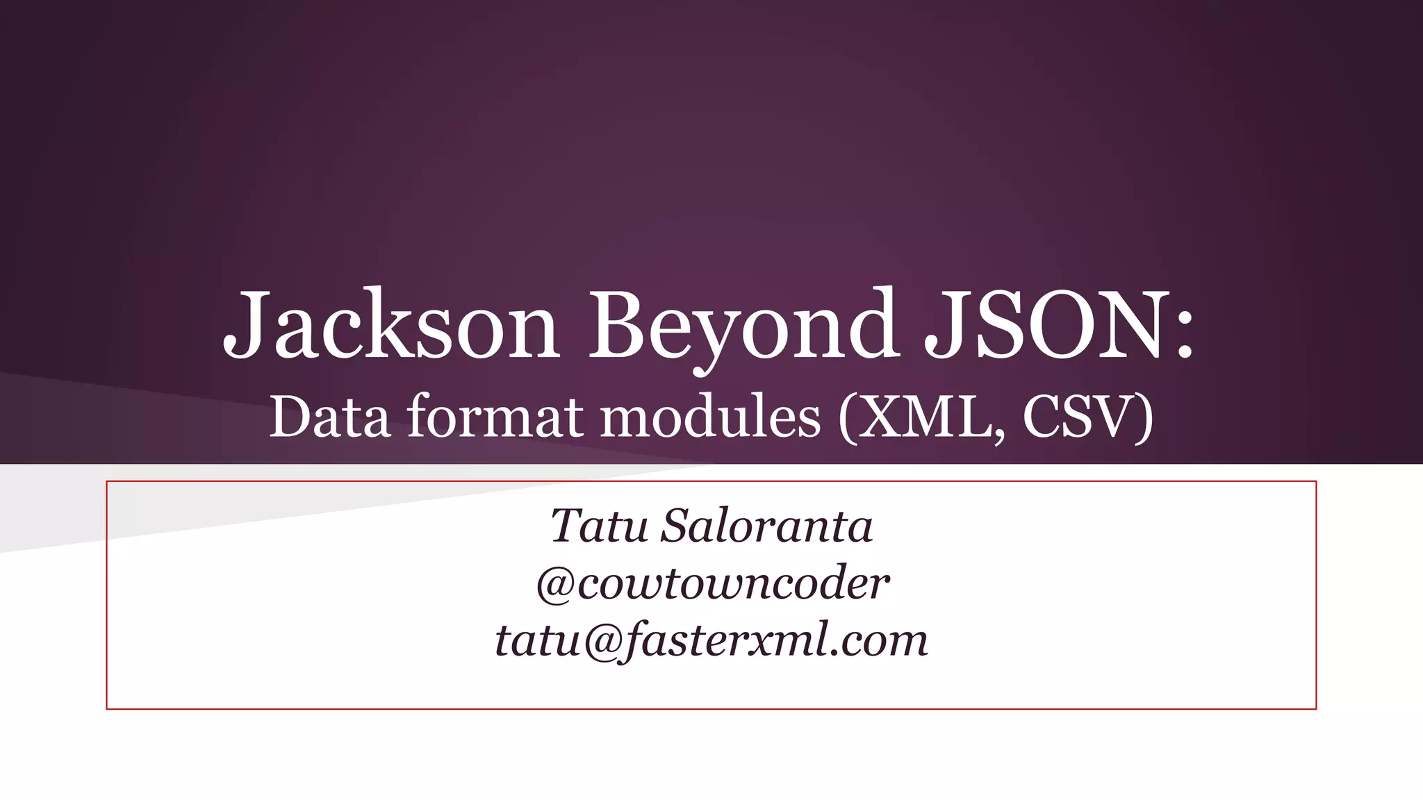 Jackson beyond JSON XML, CSV PPT