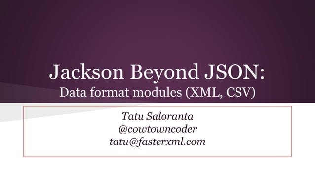 Jackson beyond JSON: XML, CSV | PPT