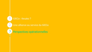 23
GIECo : Kesako ?
Une alliance au service du GIECo
Perspectives opérationnelles
1
2
3
.
 
