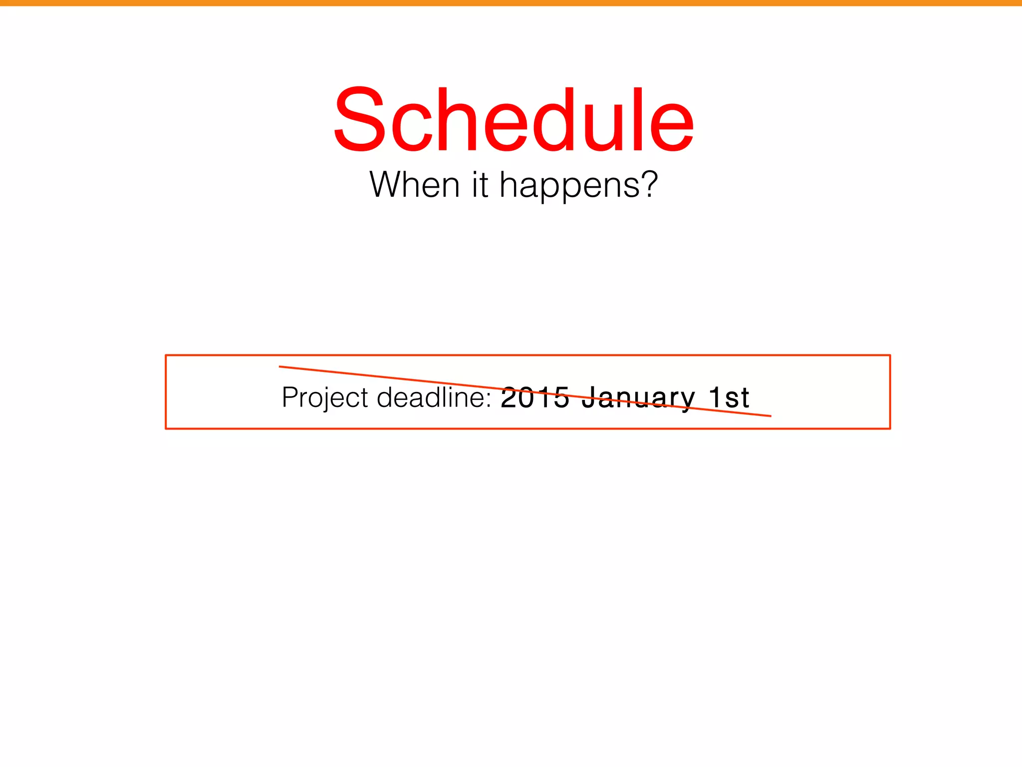 Schedule 
When it happens? 
Project deadline: 2015 January 1st 
 