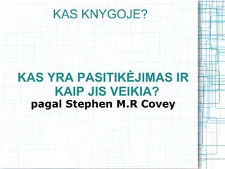 KAS KNYGOJE?




KAS YRA PASITIKĖJIMAS IR
     KAIP JIS VEIKIA?
 pagal Stephen M.R Covey
 