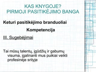KAS KNYGOJE?
  PIRMOJI PASITIKĖJIMO BANGA

Keturi pasitikėjimo branduoliai
              Kompetencija
III. Sugebėjimai


Tai mūsų talentų, įgūdžių ir gabumų
  visuma, įgalinanti mus puikiai veikti
  profesinėje srityje
 