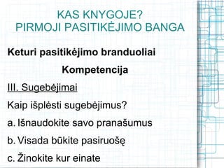 KAS KNYGOJE?
 PIRMOJI PASITIKĖJIMO BANGA

Keturi pasitikėjimo branduoliai
            Kompetencija
III. Sugebėjimai
Kaip išplėsti sugebėjimus?
a. Išnaudokite savo pranašumus
b. Visada būkite pasiruošę
c. Žinokite kur einate
 