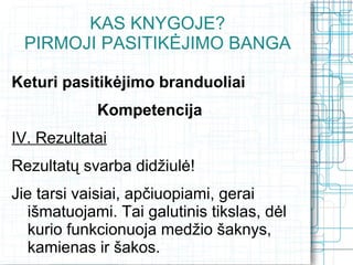 KAS KNYGOJE?
 PIRMOJI PASITIKĖJIMO BANGA

Keturi pasitikėjimo branduoliai
            Kompetencija
IV. Rezultatai
Rezultatų svarba didžiulė!
Jie tarsi vaisiai, apčiuopiami, gerai
  išmatuojami. Tai galutinis tikslas, dėl
  kurio funkcionuoja medžio šaknys,
  kamienas ir šakos.
 
