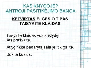 KAS KNYGOJE?
ANTROJI PASITIKĖJIMO BANGA
   KETVIRTAS ELGESIO TIPAS
      TAISYKITE KLAIDAS

Tasykite klaidas vos suklydę.
Atsiprašykite.
Atlyginkite padarytą žalą jei tik galite.
Būkite kuklus.
 