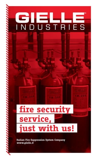 GIELLE
                                          ™




I N D U S T R I E S




  fire security
  service,
  just with us!
Italian Fire Suppression System Company
www.gielle.it
 