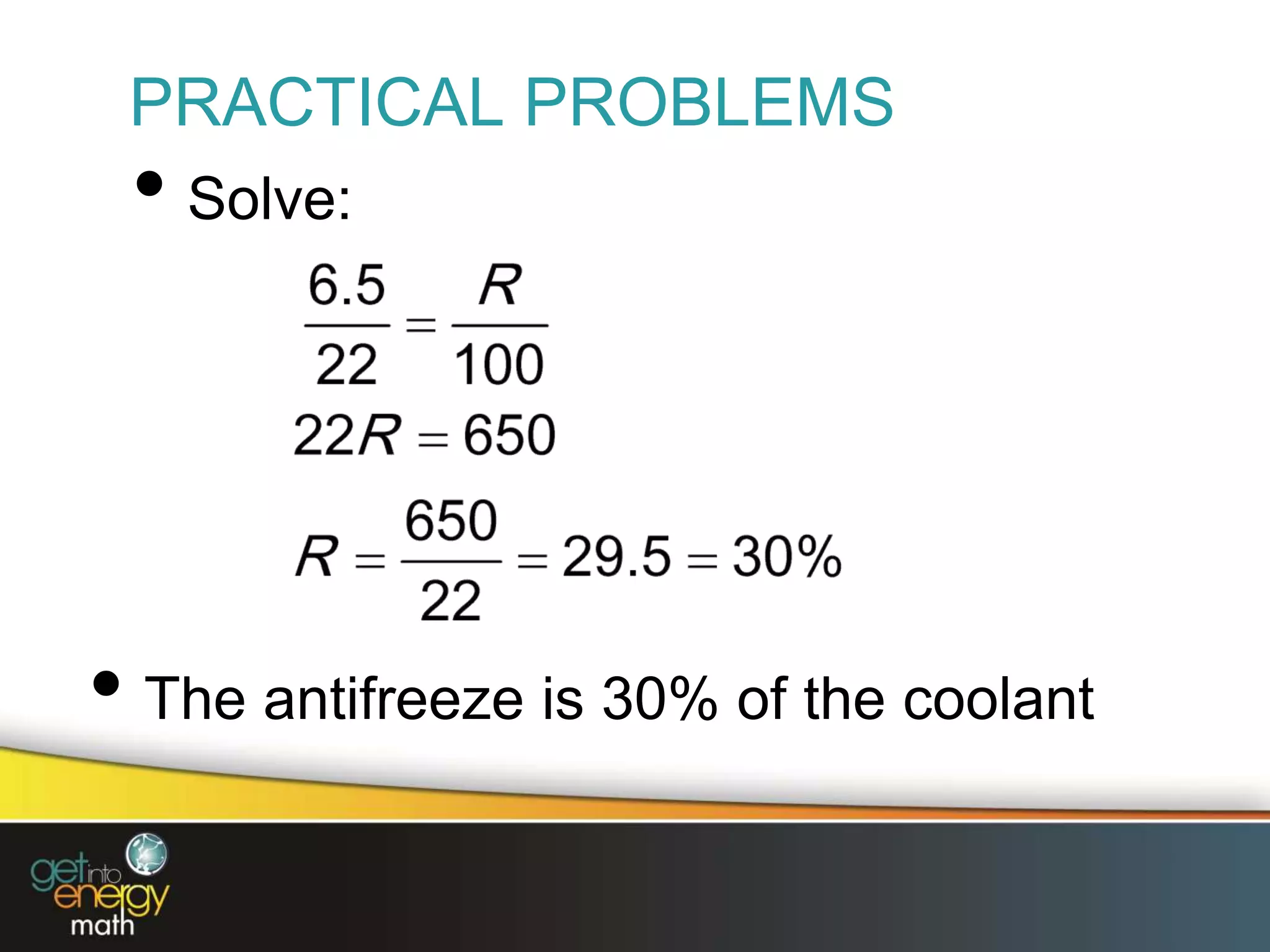 PRACTICAL PROBLEMS
• Solve:
• The antifreeze is 30% of the coolant
 