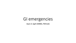 GI emergencies
Ayan A. Egeh (MBBS, FMmed)
 
