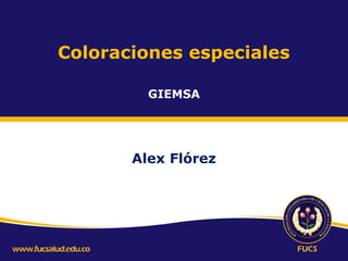 Coloraciones especiales
GIEMSA

Alex Flórez

 