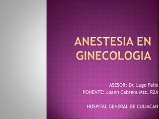 ASESOR: Dr. Lugo Felix
PONENTE: Joann Cabrera Mtz. R2A
HOSPITAL GENERAL DE CULIACAN
 