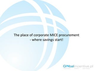 The place of corporate MICE procurement
          - where savings start!
 