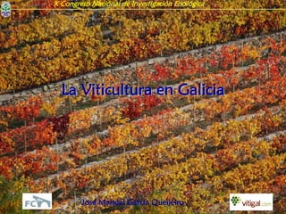 X Congreso Nacional de Investigación Enológica




  La Viticultura en Galicia




        José Manuel García Queijeiro
 