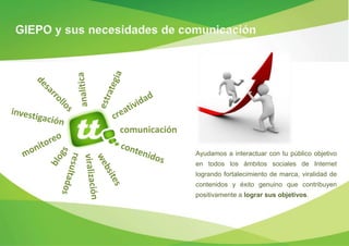 comunicación

               Ayudamos a interactuar con tu público objetivo
               en todos los ámbitos sociales de Internet
               logrando fortalecimiento de marca, viralidad de
               contenidos y éxito genuino que contribuyen
               positivamente a lograr sus objetivos.
 
