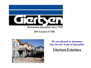 Restoration Specialists since 1918
MN License # 1796

We are pleased to Announce
Our Service Team of Specialists

Giertsen Exteriors

 