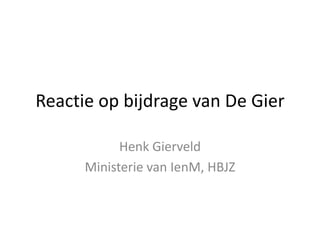 Reactie op bijdrage van De Gier

            Henk Gierveld
      Ministerie van IenM, HBJZ
 