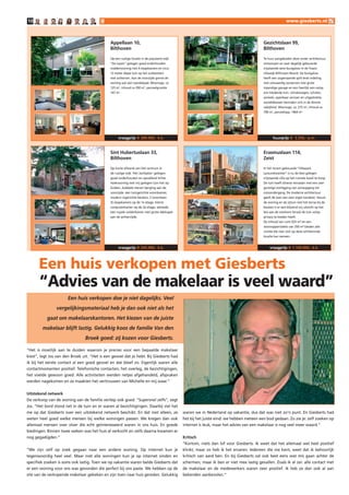 0                                                                                                                                                        www.giesberts.nl



                                               Appellaan 0,                                                                             Gezichtslaan 99,
                                               Bilthoven                                                                                 Bilthoven
                                               Op een rustige locatie in de populaire wijk                                               Te huur aangeboden deze onder architectuur
                                               “De Leyen” gelegen goed onderhouden                                                       ontworpen en zeer degelijk gebouwde
                                               middenwoning met 4 slaapkamers en circa                                                   vrijstaande semi-bungalow in de fraaie
                                               12 meter diepe tuin op het zuidwesten                                                     villawijk Bilthoven-Noord. De bungalow
                                               met achterom. Aan de voorzijde grenst de                                                  heeft een zogenaamde split-level indeling
                                               woning aan een wandelpad. Woonopp. ca                                                     met volwaardig souterrain met grote
                                               125 m2, inhoud ca 350 m3, perceelgrootte                                                  inpandige garage en een heerlijk een volop
                                               147 m2.                                                                                   zon biedende tuin. Uitvalswegen, scholen,
                                                                                                                                         winkels, openbaar vervoer en uitgestrekte
                                                                                                                                         wandelbossen bevinden zich in de directe
                                                                                                                                         nabijheid. Woonopp. ca. 275 m2, inhoud ca.
                                                                                                                                         700 m3, perceelopp. 1464 m2.




                                                    vraagprijs € 289.000,- k.k.                                                                 huurprijs € 3.250,- p.m.


                                               Sint Hubertuslaan 33,                                                                     Erasmuslaan 4,
                                               Bilthoven                                                                                 Zeist
                                               Op korte afstand van het centrum in                                                       In het recent gebouwde “Villapark
                                               de rustige wijk ‘Het Jachtplan’ gelegen                                                   Lyceumkwartier” is nu de best gelegen
                                               goed onderhouden en opvallend lichte                                                      vrijstaande villa op het ruimste kavel te koop.
                                               hoekwoning met vrij gelegen tuin het op                                                   De tuin heeft diverse terrassen met een zeer
                                               Zuiden, dubbele stenen berging aan de                                                     gunstige zonligging van zonsopgang tot
                                               voorzijde, een tuingerichte woonkamer,                                                    zonsondergang. De moderne architectuur
                                               modern ingerichte keuken, 2 (voorheen                                                     geeft de laan een zeer eigen karakter. Vanuit
                                               3) slaapkamers op de 1e etage, kleine                                                     de woning en de zijtuin met het terras bij de
                                               computerkamer op de 2e etage, alsmede                                                     keuken is er een blijvend vrij uitzicht op het
                                               een royale zolderkamer met grote dakkapel                                                 bos aan de overkant terwijl de tuin volop
                                               aan de achterzijde.                                                                       privacy te bieden heeft.
                                                                                                                                         De inhoud van ruim 925 m³ en een
                                                                                                                                         woonoppervlakte van 250 m² bieden alle
                                                                                                                                         ruimte die men zich op deze schitterende
                                                                                                                                         locatie kan wensen.


                                                    vraagprijs € 245.000,- k.k.                                                              vraagprijs € .00.000,- k.k.




      Een huis verkopen met Giesberts
      “Advies van de makelaar is veel waard”
                       Een huis verkopen doe je niet dagelijks. Veel
                vergelijkingsmateriaal heb je dan ook niet als het
           gaat om makelaarskantoren. Het kiezen van de juiste
        makelaar blijft lastig. Gelukkig koos de familie Van den
                                Broek goed: zij kozen voor Giesberts.

“Het is moeilijk aan te duiden waarom je precies voor een bepaalde makelaar
kiest”, legt Jos van den Broek uit. “Het is een gevoel dat je hebt. Bij Giesberts had
ik bij het eerste contact al een goed gevoel en dat bleef zo. Eigenlijk waren alle
contactmomenten positief. Telefonische contacten, het overleg, de bezichtigingen,
het voelde gewoon goed. Alle activiteiten werden netjes afgehandeld, afspraken
werden nagekomen en ze maakten het vertrouwen van Michelle en mij waar.”


Uitstekend netwerk
De verkoop van de woning van de familie verliep ook goed. “Supersnel zelfs”, zegt
Jos. “Het bord stond net in de tuin en er waren al bezichtigingen. Daarbij viel het
me op dat Giesberts over een uitstekend netwerk beschikt. En dat niet alleen, ze             waren we in Nederland op vakantie, dus dat was niet zo’n punt. En Giesberts had
weten heel goed welke mensen bij welke woningen passen. We kregen dan ook                    het bij het juiste eind: we hebben meteen een bod gedaan. Zo zie je: zelf zoeken op
allemaal mensen over vloer die echt geïnteresseerd waren in ons huis. En goede               internet is leuk, maar het advies van een makelaar is nog veel meer waard.”
biedingen. Binnen twee weken was het huis al verkocht en zelfs daarna kwamen er
nog gegadigden.”                                                                             Kritisch
                                                                                             “Kortom, niets dan lof voor Giesberts. Ik weet dat het allemaal wel heel positief
“We zijn zelf op zoek gegaan naar een andere woning. Op internet kun je                      klinkt, maar zo heb ik het ervaren. Iedereen die me kent, weet dat ik behoorlijk
tegenwoordig heel veel. Maar niet alle woningen kun je op internet vinden en                 kritisch van aard ben. En bij Giesberts zal ook best eens wat mis gaan achter de
specifiek zoeken is soms ook lastig. Toen we op vakantie waren belde Giesberts dat           schermen, maar ik ben er niet mee lastig gevallen. Zoals ik al zei: alle contact met
er een woning voor ons was gevonden die perfect bij ons paste. We hebben op de               de makelaar en de medewerkers waren zeer positief. Ik heb ze dan ook al aan
site van de verkopende makelaar gekeken en zijn toen naar huis gereden. Gelukkig             bekenden aanbevolen.”
 