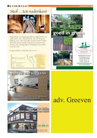 2                                                                                           www.giesberts.nl



      Stof… tot nadenken!
               Masque



                                                                                goed in groen
     Masqué biedt u een ongekende collectie verfijnde stoffen van
     onder andere: Arte, Almedahl, Wind, Jab, Jim Thompson,
     Delfosse, Vano, James Hare Silks en Sacho Hesslein. Vrijwel
     alle stoffen zijn op meerdere manieren toe te passen in uw
     interieur zoals, (vouw)gordijnen, bekleding van uw meubels
     en/of decoratie.

     Masqué is dé keuze, denk daar eens over na!


                                                     • gordijnen
                                                                                           Bedrijfsterrein Fornhese

         masqué
                                                     • roman blinds
                                                     • jalouzieën                            Fornheselaan 216 A
                                                     • plisségordijnen                      3734 GE Den Dolder
                                                     • rolgordijnen                           T 030 - 695 31 72
         Traay 52                                    • paneelgordijnen                        F 030 - 695 79 30
         3971 GP Driebergen-Rijsenburg               • vloerbedekking
         Telefoon 0343 512247                                                            avdmuelenwolf@planet.nl •
                                                     • meubelstoffering
         fax      0343 511147                                                               www.muelenwolf.nl
         e-mail info@masque-deco.nl                  • advies
         internet www.masque-deco.nl                 • inmeten




        PIET DE WIT KEUKENS


                                 en anders




                                                                                adv. Greeven
      Laan van Cattenbroek 11 • 3703 BH Zeist • Tel. 030 - 69 23 291
                     www.pietdewitkeukens.nl




                   Slaaprijk De Bruin,
     dé nachtrust specialist van Zeist




     Wij zijn dealer van o.a. Pullman, Auping, Svedex,   Steynlaan 103, Zeist
                                    Norma en Cascade     Tel. (030) 691 38 92
 