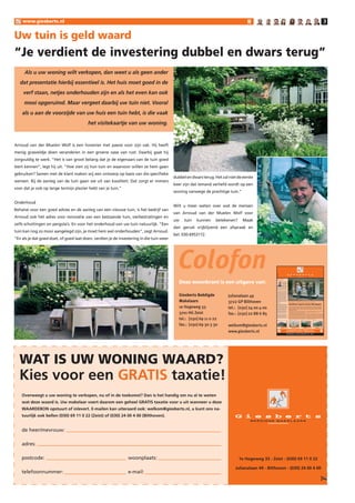 www.giesberts.nl                                                                                                                                                                                                                                                                                                                                   3


Uw tuin is geld waard
“Je verdient de investering dubbel en dwars terug”
     Als u uw woning wilt verkopen, dan weet u als geen ander
   dat presentatie hierbij essentieel is. Het huis moet goed in de
     verf staan, netjes onderhouden zijn en als het even kan ook
     mooi opgeruimd. Maar vergeet daarbij uw tuin niet. Vooral
    als u aan de voorzijde van uw huis een tuin hebt, is die vaak
                                         het visitekaartje van uw woning.


Arnoud van der Muelen Wolf is een hovenier met passie voor zijn vak. Hij heeft
menig grasveldje doen veranderen in een groene oase van rust. Daarbij gaat hij
zorgvuldig te werk. “Het is van groot belang dat je de eigenaars van de tuin goed
leert kennen”, legt hij uit. “Hoe zien zij hun tuin en waarvoor willen ze hem gaan
gebruiken? Samen met de klant maken wij een ontwerp op basis van die specifieke
                                                                                          dubbel en dwars terug. Het zal niet de eerste
wensen. Bij de aanleg van de tuin gaan we uit van kwaliteit. Dat zorgt er immers
                                                                                          keer zijn dat iemand verliefd wordt op een
voor dat je ook op lange termijn plezier hebt van je tuin.”
                                                                                          woning vanwege de prachtige tuin.”

Onderhoud
                                                                                          Wilt u meer weten over wat de mensen
Behalve voor een goed advies en de aanleg van een nieuwe tuin, is het bedrijf van
                                                                                          van Arnoud van der Muelen Wolf voor
Arnoud ook hét adres voor renovatie van een bestaande tuin, sierbestratingen en
                                                                                          uw    tuin   kunnen     betekenen?     Maak
zelfs schuttingen en pergola’s. En voor het onderhoud van uw tuin natuurlijk. “Een
                                                                                          dan gerust vrijblijvend een afspraak en
tuin kan nog zo mooi aangelegd zijn, je moet hem wel onderhouden”, zegt Arnoud.
                                                                                          bel: 030-6953172.
“En als je dat goed doet, of goed laat doen, verdien je de investering in die tuin weer




                                                                                                                                                                   www.giesberts.nl                                                                                                                                                               




                                                                                                                                                  September 2006
                                                                                                                                                   Even voorstellen:




                                                                                             Deze woonkrant is een uitgave van:
                                                                                                                                                   Ellen de Wildt
                                                                                                                                                                       Teamwork is essenti-
                                                                                                                                                                       eel in de makelaardij.
                                                                                                                                                                       Zonder een goede
                                                                                                                                                                       samenwerking tussen
                                                                                                                                                                       alle medewerkers is
                                                                                                                                                                       de organisatie ge-
                                                                                                                                                                       doemd te mislukken.
                                                                                                                                                                       Giesberts Beëdigde
                                                                                                                                                                       Makelaars beschikt
                                                                                                                                                   over een enthousiast team, met passie
                                                                                                                                                   voor hun vak. Daarom stellen we onze
                                                                                                                                                   mensen graag even aan u voor. In deze
                                                                                                                                                   derde aflevering is dat Ellen de Wildt.

                                                                                                                                                   Ellen is 33 jaar en woont in Driebergen-
                                                                                                                                                   Rijsenburg met haar man Sander en haar
                                                                                                                                                   twee kinderen dochter Robin van vijf




                                                                                             Giesberts Beëdigde
                                                                                                                                                   en zoon Skye van twee jaar. Ze is sinds




                                                                                                                        Julianalaan 49
                                                                                                                                                   mei 2004 binnendienstmedewerker bij
                                                                                                                                                   Giesberts Makelaars. Daarvoor was ze
                                                                                                                                                   shopmanager bij Mexx. “Het lijkt een
                                                                                                                                                   vreemde overstap, maar dat valt best
                                                                                                                                                   mee”, legt Ellen uit. “Ik werkte al zo
                                                                                                                                                   lang in de retail en ben doorgegroeid
                                                                                                                                                   van weekendhulp tot shop manager,
                                                                                                                                                   tot ik voelde dat ik het plafond wel




                                                                                             Makelaars
                                                                                                                                                   had bereikt.. De onregelmatigheid en




                                                                                                                        3722 GP Bilthoven
                                                                                                                                                   het vele overwerken was niet meer te
                                                                                                                                                   combineren als je thuis een gezin hebt.

                                                                                                                                                                                                      Giesberts timmert aardig aan de weg
                                                                                                                                                   Ik besloot toen op zoek te gaan naar iets
                                                                                                                                                   totaal anders.”



                                                                                                                                                                                                      Giesberts opent eerste Woonpunt
                                                                                                                                                   Ambities
                                                                                                                                                    “Het allerbelangrijkste is dat je iedere




                                                                                             1e Hogeweg 33
                                                                                                                                                   dag met plezier naar je werk gaat en in




                                                                                                                        tel.: [030] 24 00 4 00
                                                                                                                                                   mijn geval is dat absoluut een feit! Voor
                                                                                                                                                   mij persoonlijk geldt dat je altijd ambi-
                                                                                                                                                   ties moet hebben om je werk uitdagend              Met alweer een derde vestiging in de planning, timmert Giesberts aardig aan de weg. Het bedieningsgebied
                                                                                                                                                   te houden en scherp te blijven. Het werk           wordt zo steeds groter, met filialen in Bilthoven, Zeist en straks Driebergen. Maar Giesberts wil op nog meer
                                                                                                                                                   is enorm divers, waarbij de binnendienst
                                                                                                                                                   altijd het eerste aanspreekpunt is voor            locaties contact leggen. Daarom is nu het eerste zogenoemde Woonpunt geopend in Soesterberg. Willem-Jan
                                                                                                                                                   cliënten. Geen aan- of verkoop is het-
                                                                                                                                                   zelfde en iedere cliënt heeft zijn eigen
                                                                                                                                                                                                      Giesberts legt uit waarom.




                                                                                             3701 HG Zeist
                                                                                                                                                   achtergrond en wensen. Ons bedrijf is              “Uiteraard willen we de panden van onze opdrachtgevers zo goed            je gemak het aanbod doorbladeren; voor veel mensen is dat




                                                                                                                        fax.: [030] 22 88 6 85
                                                                                                                                                   continu bezig met het ontwikkelen van
                                                                                                                                                   nieuwe plannen en ideeën om de con-
                                                                                                                                                                                                      mogelijk onder de aandacht brengen”, vertelt Willem-Jan. “Dat             aantrekkelijker dan de zoektochten op internet.”
                                                                                                                                                   currentie een stapje voor te blijven.”             is de belangrijkste reden. En in Soesterberg woont natuurlijk een
                                                                                                                                                                                                      groot deel van onze doelgroep. Daarnaast heb ik gemerkt dat               Het woonpunt in Soesterberg bevindt zich aan de Buys Ballotlaan.
                                                                                                                                                   “Binnenkort starten wij met een derde
                                                                                                                                                   vestiging in mijn woonplaats Drieber-              er weer behoefte bestaat aan tastbaarheid. Internet is een mooi           “Middenin een gezellige winkelstraat”, zegt Willem-Jan. “De
                                                                                                                                                   gen-Rijsenburg, dus wellicht dat ik daar           instrument om een woning te zoeken, maar je moet wel echt op              etalage bevat een zeer groot deel van ons complete aanbod.




                                                                                             tel.: [030] 69 11 0 22
                                                                                                                                                   iets kan gaan betekenen. Kortom; ambi-             zoek gaan. Niet iedereen heeft daar zin in. Men wil tegenwoordig          Geïnteresseerden in Soesterberg krijgen zo een goed overzicht,
                                                                                                                                                   tie en creativiteit is hier genoeg dus als
                                                                                                                                                   het aan mij ligt word ik hier oud!”                weer gewoon lekker shoppen, terug naar een tastbare visuele               terwijl onze opdrachtgevers een nog grotere doelgroep bereiken.
                                                                                                                                                                                                      presentatie. Daarom zijn we destijds deze krant begonnen. Op              Zo snijdt het mes aan twee kanten.”

                                                                                                                                                     Te Koop                                           Te Koop                                      Te Koop                                                   Te Koop




                                                                                             fax.: [030] 69 30 3 30     welkom@giesberts.nl                                  Zeist - Waterigeweg 36                      Zeist - Odijkerweg 2322              Driebergen-Rijsenburg - Van Heemstrastraat 9             Bosch en Duin - Dennenweg 9




                                                                                                                        www.giesberts.nl                                                     e Hogeweg 33 - Zeist - (030) 69  0 22
                                                                                                                                                                                           Julianalaan 49 - Bilthoven - (030) 24 00 4 00




  WAT IS UW WONING WAARD?
  Kies voor een GRATIS taxatie!
    Overweegt u uw woning te verkopen, nu of in de toekomst? Dan is het handig om nu al te weten
    wat deze waard is. Uw makelaar voert daarom een geheel GRATIS taxatie voor u uit wanneer u deze
    WAARDEBON opstuurt of inlevert. E-mailen kan uiteraard ook: welkom@giesberts.nl, u kunt ons na-
    tuurlijk ook bellen (030) 69  0 22 (Zeist) of (030) 24 00 4 00 (Bilthoven).


    de heer/mevrouw:

    adres:

    postcode:                                                   woonplaats:                                                    e Hogeweg 33 - Zeist - (030) 69  0 22

                                                                                                                             Julianalaan 49 - Bilthoven - (030) 24 00 4 00
    telefoonnummer:                                             e-mail:
 